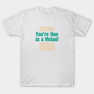 You're One in a Melon! T-Shirt